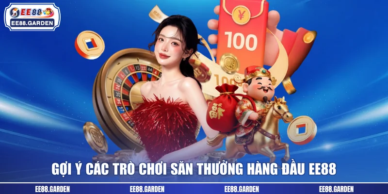 Gợi ý các trò chơi săn thưởng hàng đầu EE88